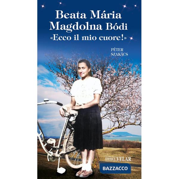 Beata Mária Magdolna Bódi. «Ecco il mio cuore!». Ediz. illustrata