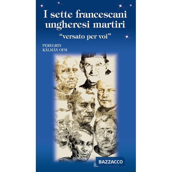 Sette francescani ungheresi martiri. «Versato per voi» (I)