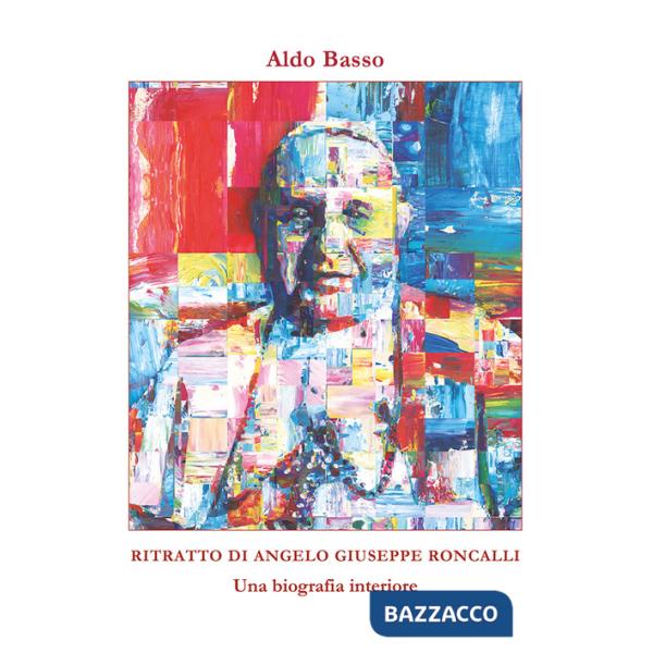 Ritratto di Angelo Giuseppe Roncalli. Una biografia interiore