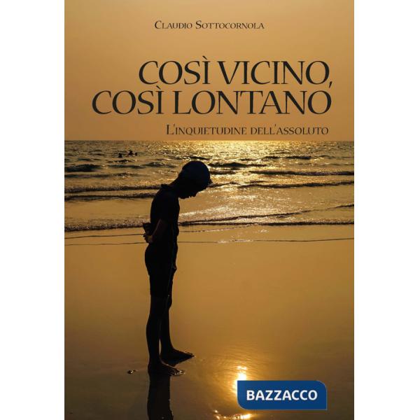 Così vicino, così lontano. L'inquietudine dell'assoluto