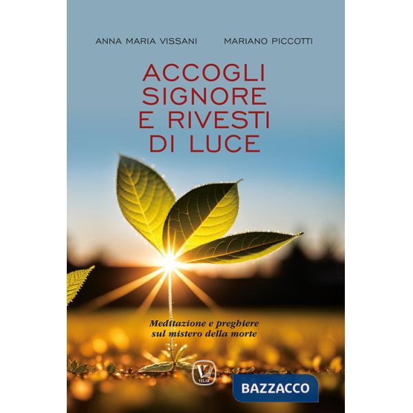 Accogli Signore e rivesti di luce. Meditazione e preghiere sul mistero della morte