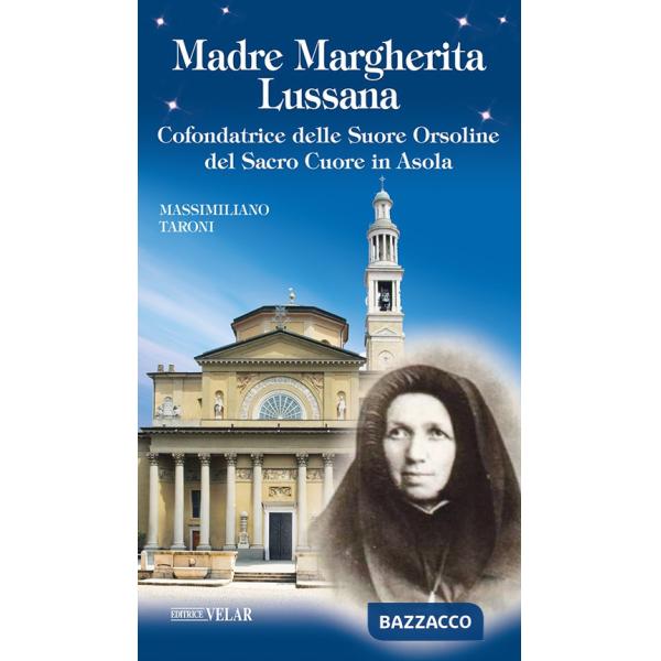 Madre Margherita Lussana. Cofondatrice delle Suore Orsoline del Sacro Cuore in Asola. Ediz. illustrata
