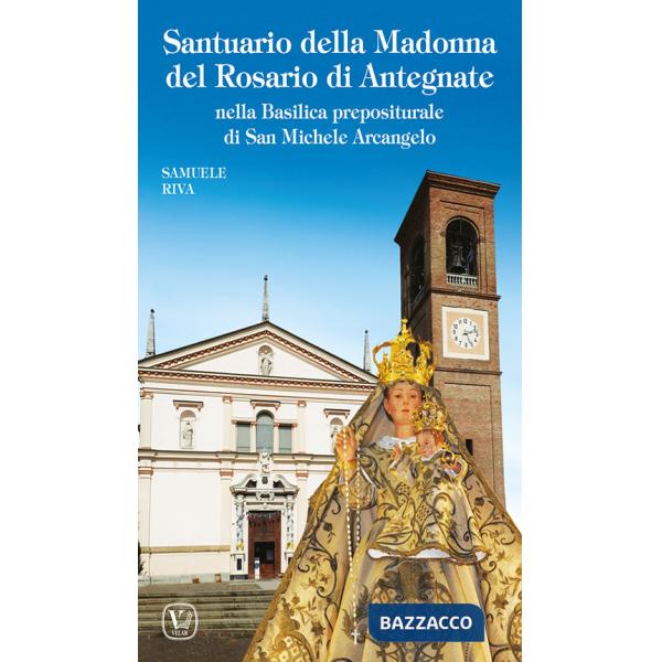 Santuario della Madonna del Rosario di Antegnate. Nella Basilica prepositurale di San Michele Arcangelo. Ediz. illustrata