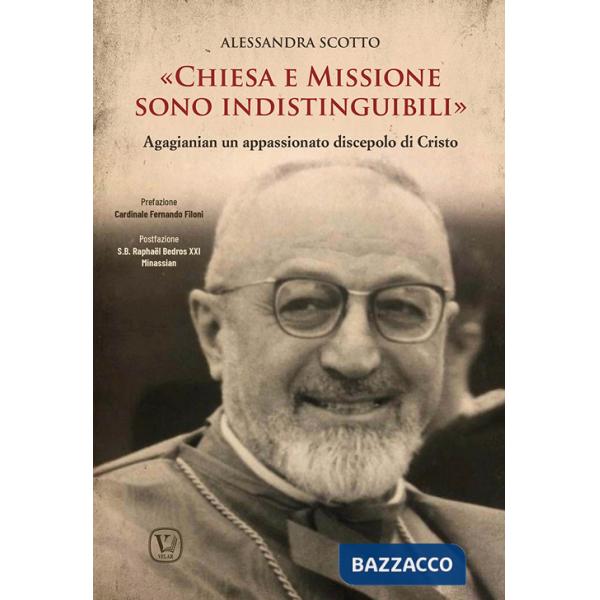 Chiesa e missione sono indistinguibili. Agagianian un appassionato discepolo di Cristo. Ediz. illustrata