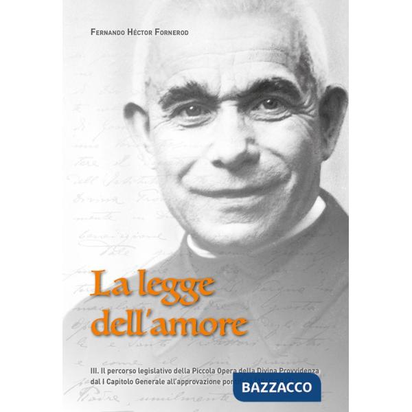 Legge dell'amore. Ediz. illustrata (La). Vol. 3: Il percorso legislativo della Piccola Opera della Divina Provvidenza dal I Capi