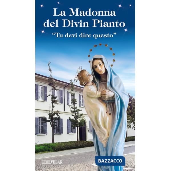 Madonna del divin pianto. «Tu devi dire questo». Ediz. illustrata (La)