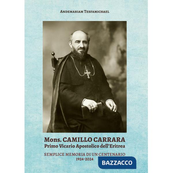 Mons. Camillo Carrara. Primo vicario Apostolico dell'Eritrea. Semplice memoria di un centenario 1924-2024