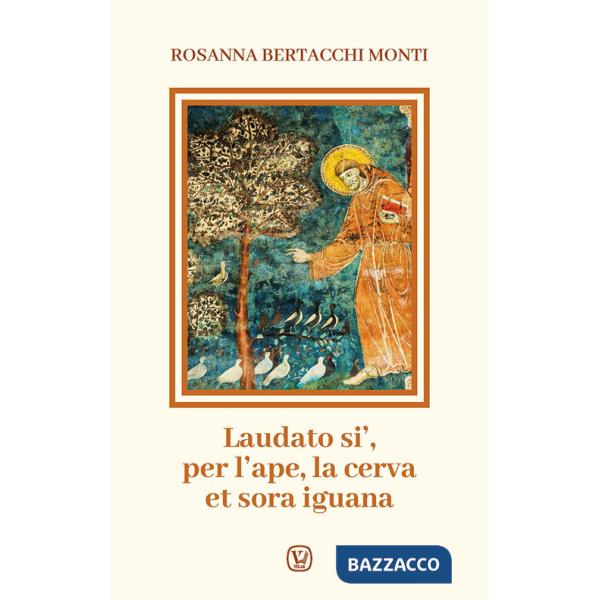 Laudato si', per l'ape, la cerva et sora iguana