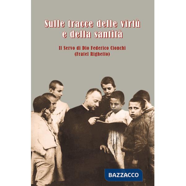 Sulle tracce delle virtù e della santità. Il servo di Dio Federico Cionchi (Fratel Righetto)