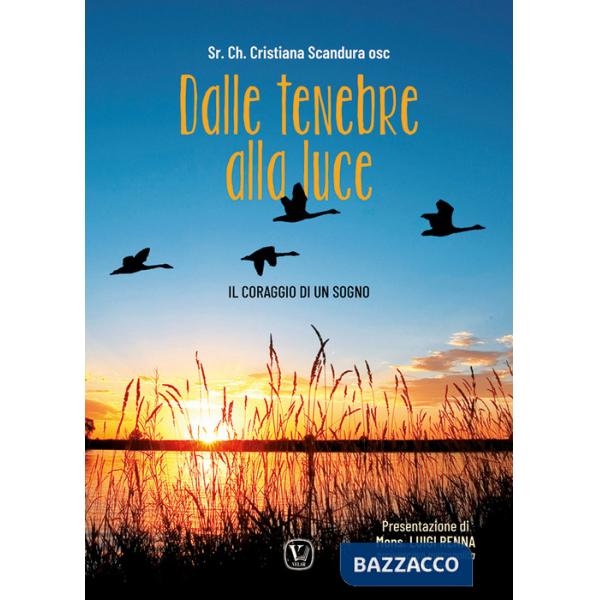 Dalle tenebre allla luce. Il coraggio di un sogno