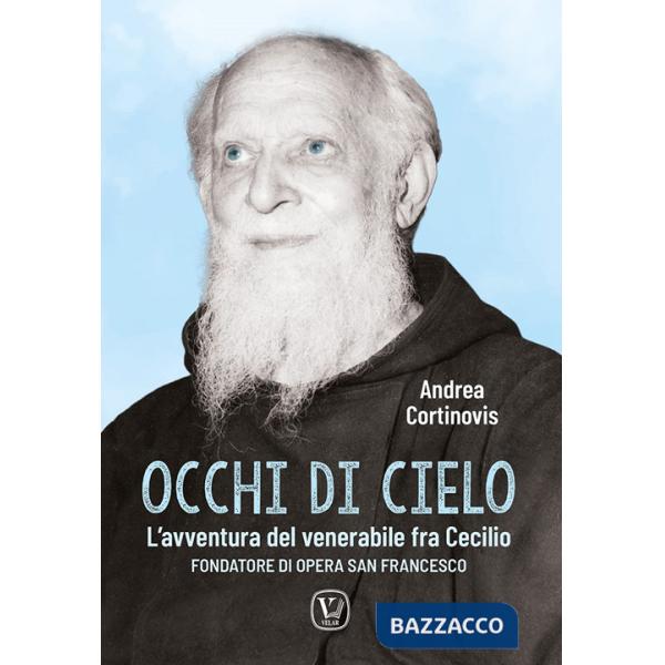 Occhi di cielo. L'avventura del venerabile fra Cecilio. Fondatore di Opera San Francesco