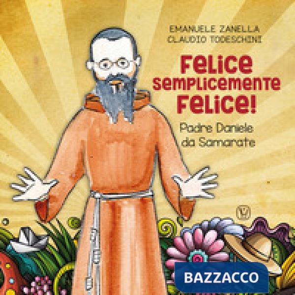 Felice semplicemente felice! Padre Daniele da Samarate. Ediz. illustrata