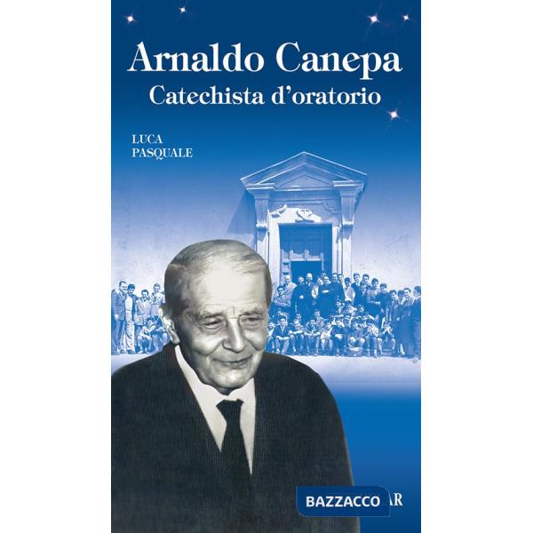 Arnaldo Canepa. Catechista d'oratorio. Ediz. illustrata
