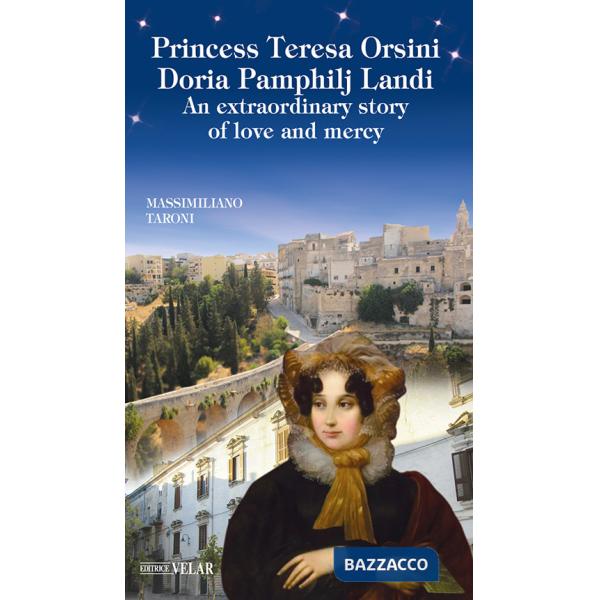 Princess Teresa Orsini Doria Pamphilj Landi. An extraordinary story of love and mercy. Ediz. illustrata