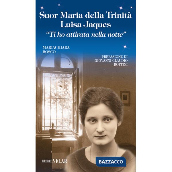 Suor Maria della Trinità Luisa Jaques. «Ti ho attirata nella notte». Ediz. illustrata