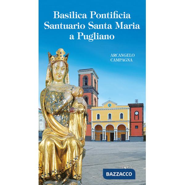 Basilica pontificia santuario Santa Maria a Pugliano. Ediz. illustrata