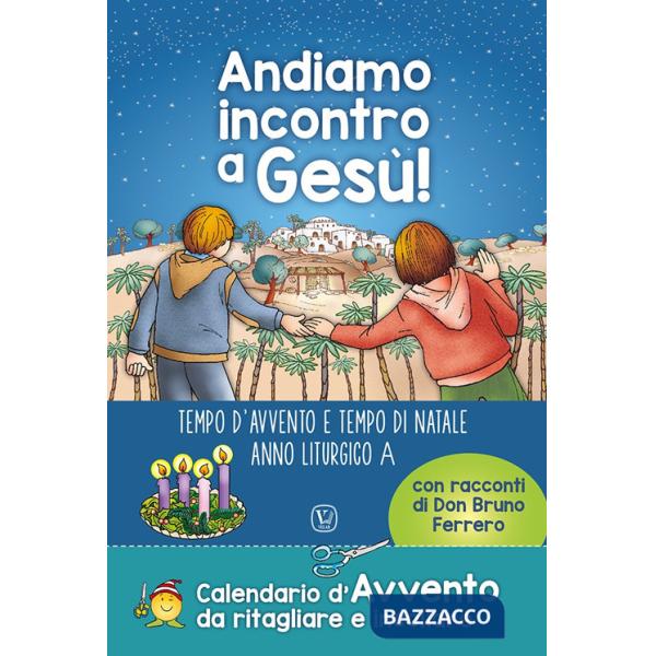 Andiamo incontro a Gesù! Tempo d'Avvento e tempo di Natale anno liturgico A