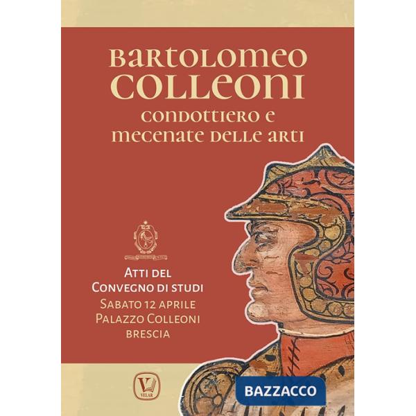 Bartolomeo Colleoni condottiero e mecenate delle arti. Atti del Convegno di Studi (Brescia, 12 aprile 2025)