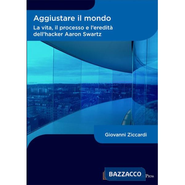 Aggiustare il mondo. La vita, il processo e l'eredità dell'hacker Aaron Swartz