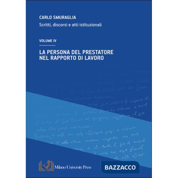 Persona del prestatore nel rapporto di lavoro. Scritti, discorsi e atti istituzionali (La). Vol. 4