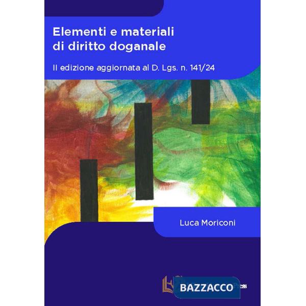 Elementi e materiali di diritto doganale. Aggiornata al D. Lgs. n. 141/24