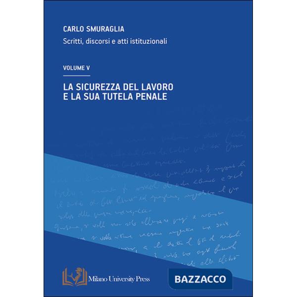 Sicurezza del lavoro e la sua tutela penale. Scritti, discorsi e atti istituzionali (La). Vol. 5