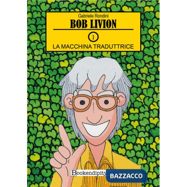 Machina traduttrice. Bob Livion. Ediz. illustrata (La). Vol. 1
