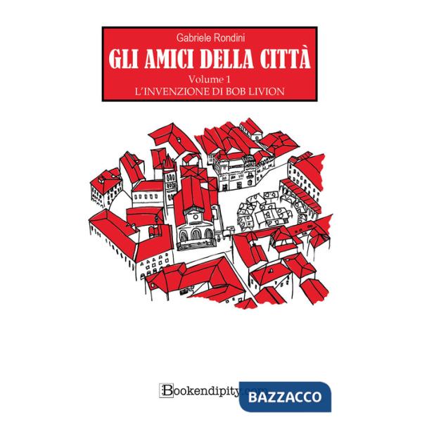 Invenzione di Bob Livion. Gli amici della città. Ediz. illustrata (L'). Vol. 1