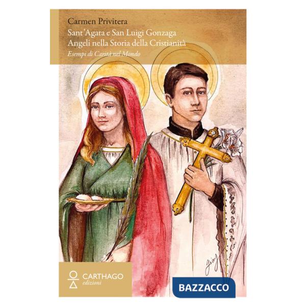 Sant'Agata e San Luigi Gonzaga. Angeli nella storia della cristianità. Esempi di carità nel mondo
