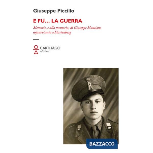 E fu... la guerra. Memorie, e alla memoria, di Giuseppe Mantione sopravvissuto a Fürstenberg