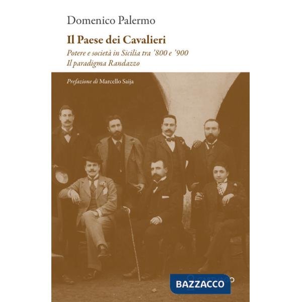 Paese dei cavalieri. Potere e società in Sicilia tra '800 e '900. Il paradigma Randazzo (Il)