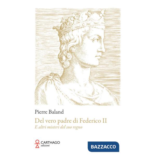 Del vero padre di Federico II. E altri misteri del suo regno
