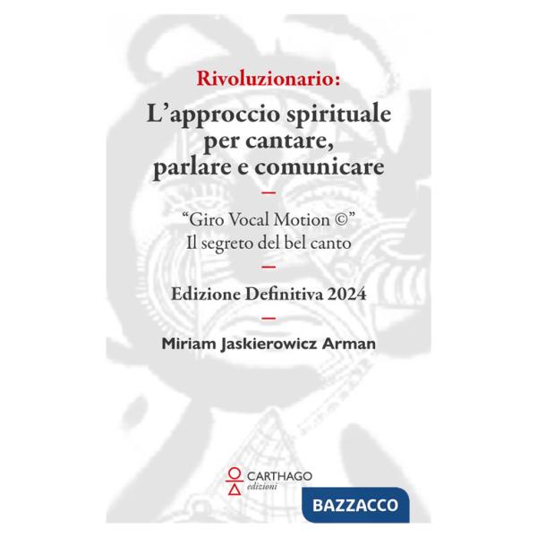 Rivoluzionario. L'approccio spirituale per cantare, parlare e comunicare. "Giro Vocal Motion ©". Il segreto del bel canto