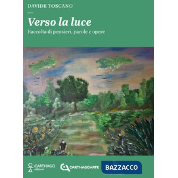 Verso la luce. Raccolta di pensieri, parole e opere. Ediz. illustrata