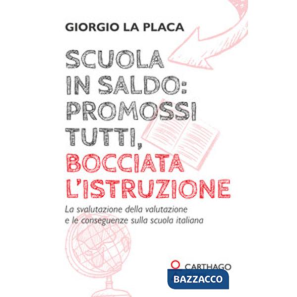Scuola in saldo: promossi tutti, bocciata l'istruzione. La svalutazione della valutazione e le conseguenze sulla scuola italiana