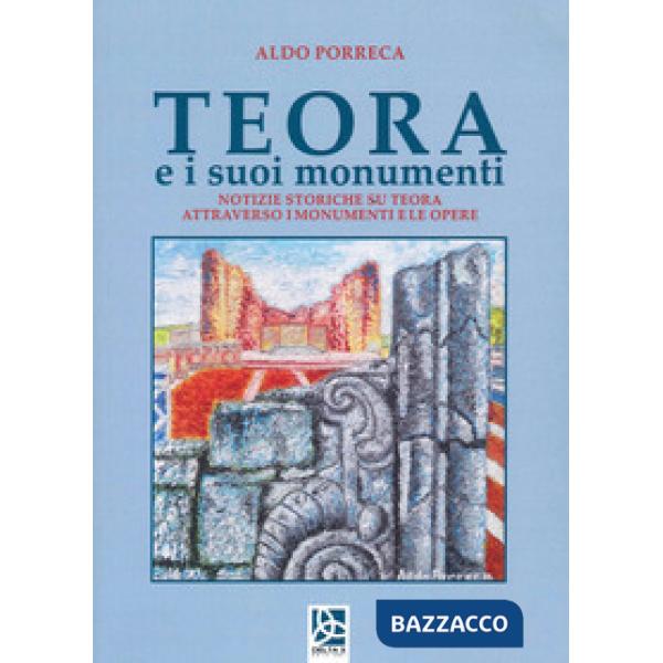 Teora e i suoi monumenti. Notizie storiche su Teora attraverso i monumenti e le opere