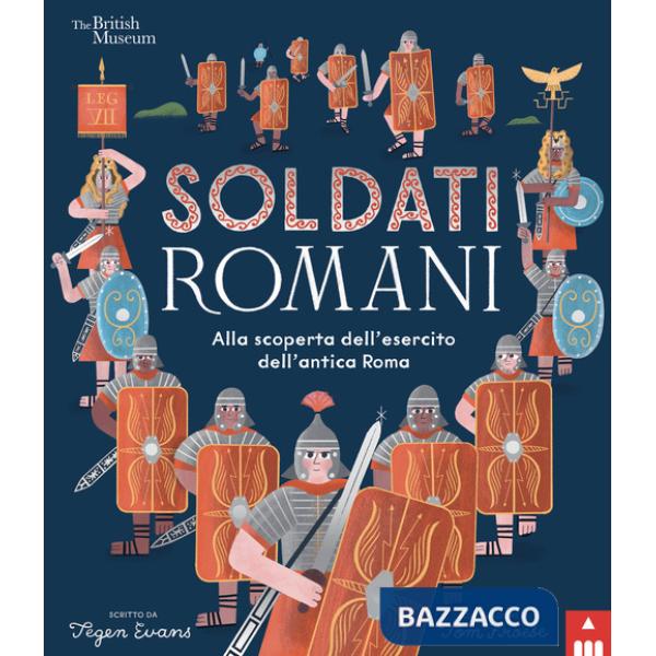 Soldati romani. Alla scoperta dell'esercito dell'Antica Roma