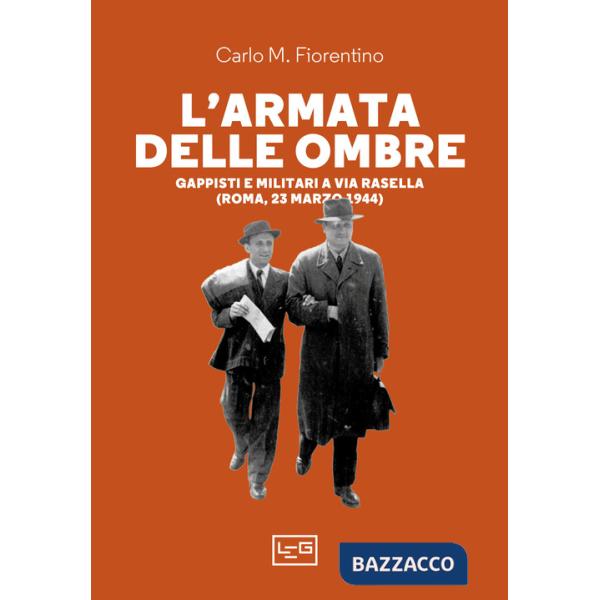 Armata delle ombre. Gappisti e militari a via Rasella (Roma, 23 marzo 1944) (L')
