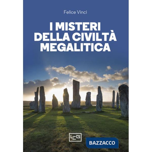 Misteri della civiltà megalitica. Storie della preistoria del mondo (I)