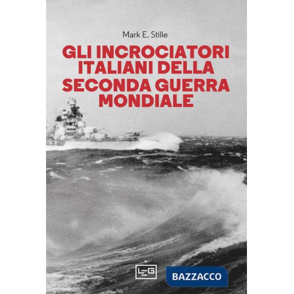 Incrociatori italiani nella seconda guerra mondiale (Gli)
