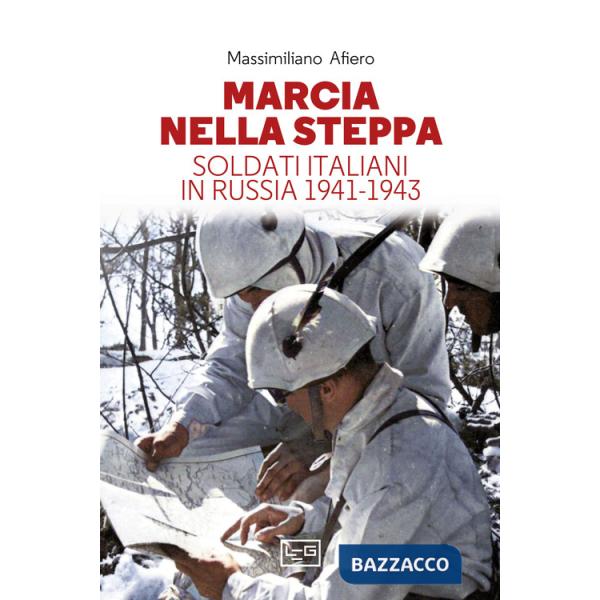 Marcia nella steppa. Soldati italiani in Russia 1941-1943