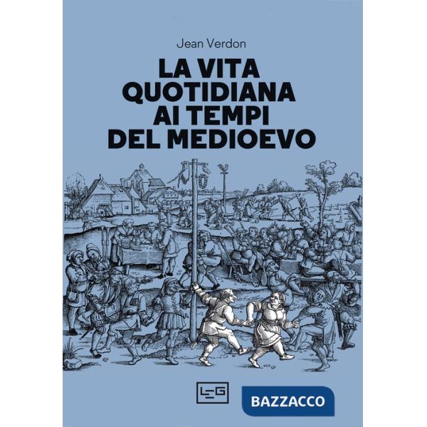 Vita quotidiana ai tempi del Medioevo (La)