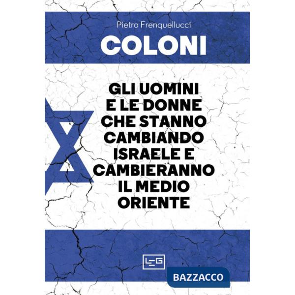Coloni. Gli uomini e le donne che stanno cambiando Israele e cambieranno il Medio Oriente