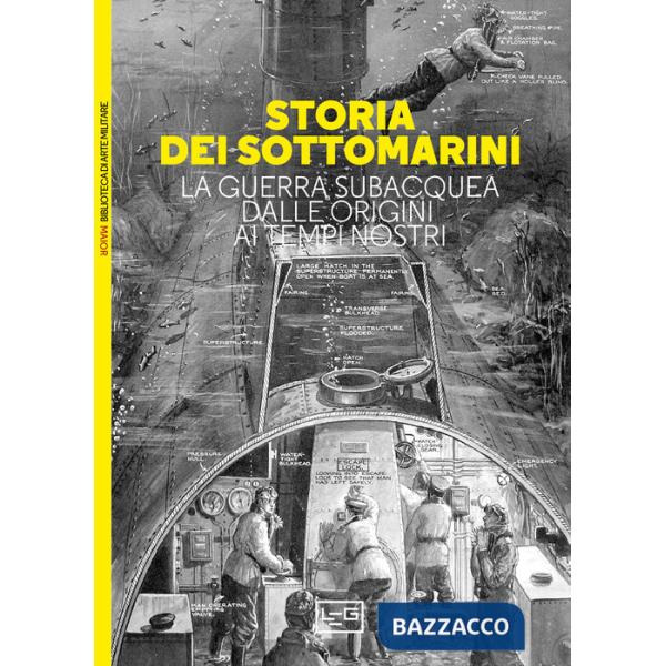 Storia dei sottomarini. La guerra subacquea dalle origini ai tempi nostri