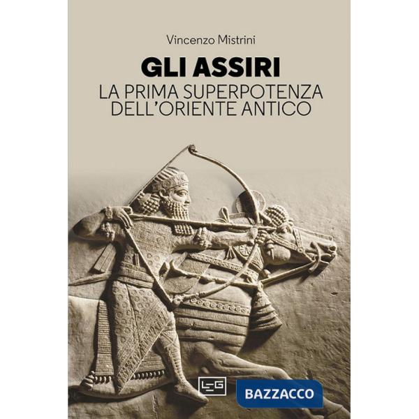 Assiri. La prima superpotenza dell'Oriente antico (Gli)
