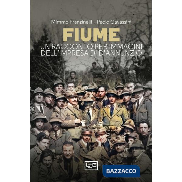 Fiume. Un racconto per immagini dell'impresa di D'Annunzio