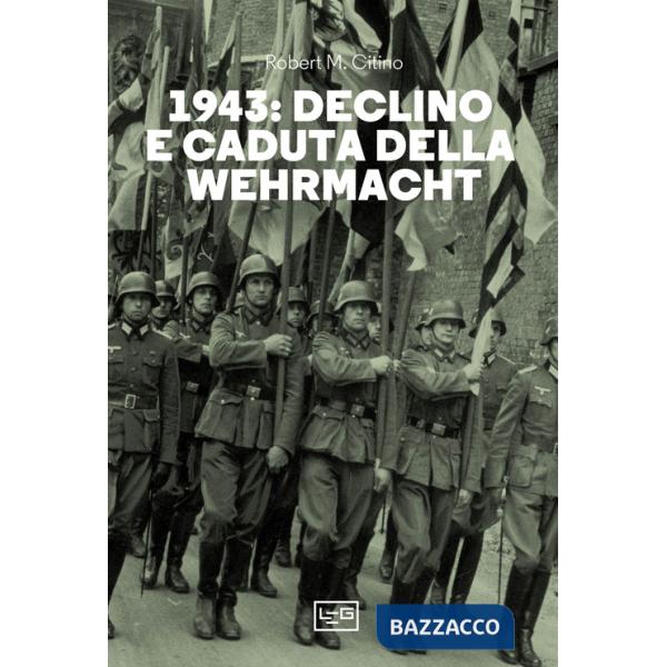 1943. Declino e caduta della Wehrmacht