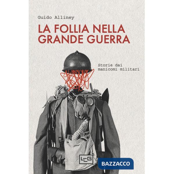 Follia nella Grande Guerra. Storie dai manicomi militari (La)