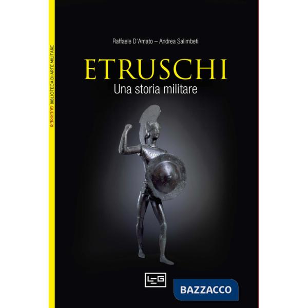 Etruschi. Una storia militare. IX-II secolo a. C. (Gli)