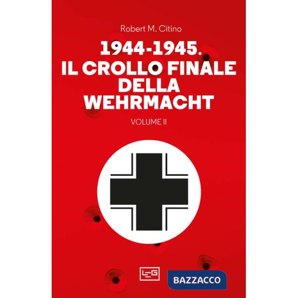 1944-1945: il crollo finale della Wehramcht. Vol. 2
